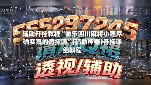 辅助开挂教程“微乐四川麻将小程序确实真的有挂吗”(辅助神器)开挂详细教程