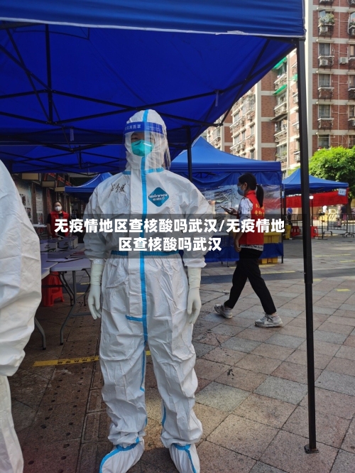 无疫情地区查核酸吗武汉/无疫情地区查核酸吗武汉