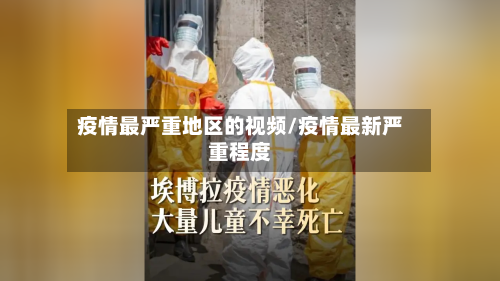疫情最严重地区的视频/疫情最新严重程度