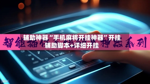 辅助神器“手机麻将开挂神器”开挂辅助脚本+详细开挂