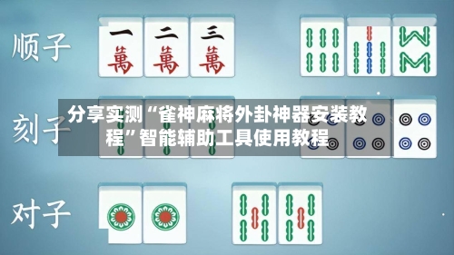 分享实测“雀神麻将外卦神器安装教程”智能辅助工具使用教程