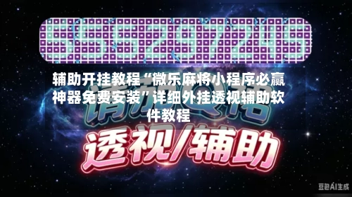 辅助开挂教程“微乐麻将小程序必赢神器免费安装”详细外挂透视辅助软件教程