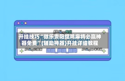 开挂技巧“微乐贵阳捉鸡麻将必赢神器免费”(辅助神器)开挂详细教程