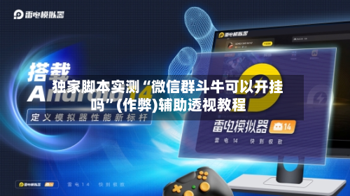 独家脚本实测“微信群斗牛可以开挂吗”(作弊)辅助透视教程