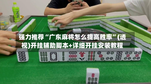 强力推荐“广东麻将怎么提高胜率”(透视)开挂辅助脚本+详细开挂安装教程