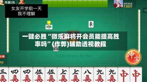 一键必胜“微乐麻将开会员能提高胜率吗”(作弊)辅助透视教程