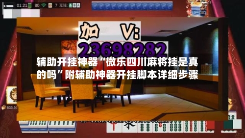 辅助开挂神器“微乐四川麻将挂是真的吗”附辅助神器开挂脚本详细步骤