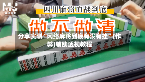 分享实测“网络麻将到底有没有挂”(作弊)辅助透视教程