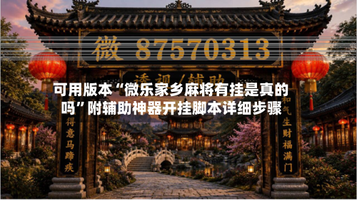 可用版本“微乐家乡麻将有挂是真的吗”附辅助神器开挂脚本详细步骤
