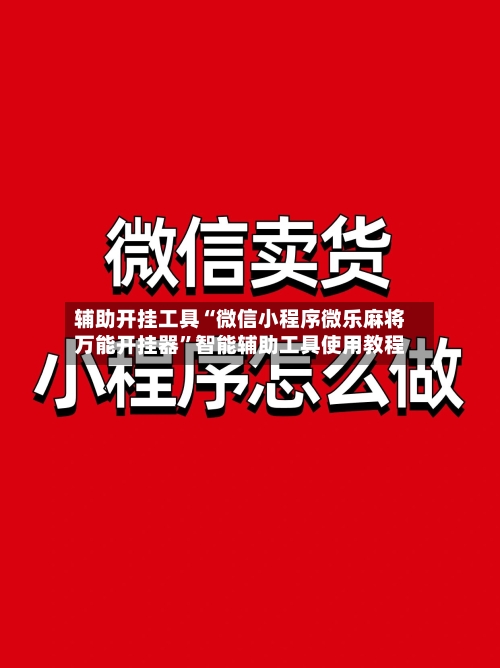 辅助开挂工具“微信小程序微乐麻将万能开挂器”智能辅助工具使用教程