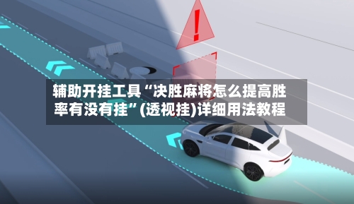 辅助开挂工具“决胜麻将怎么提高胜率有没有挂”(透视挂)详细用法教程