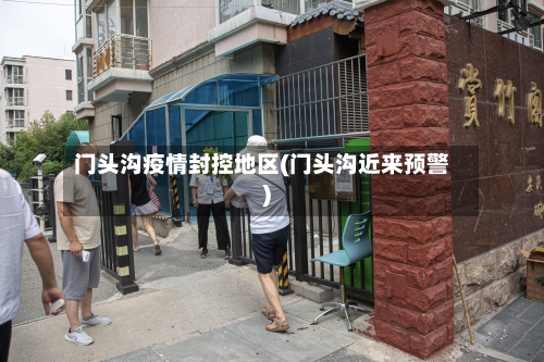 门头沟疫情封控地区(门头沟近来预警)