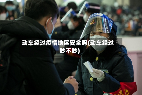 动车经过疫情地区安全吗(动车经过吵不吵)