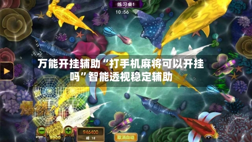 万能开挂辅助“打手机麻将可以开挂吗”智能透视稳定辅助