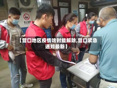 【营口地区疫情啥时能解除,营口紧急通知最新】