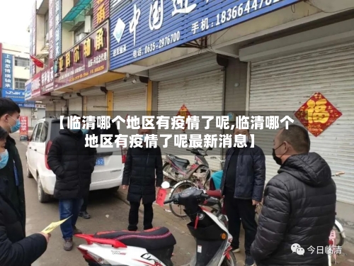 【临清哪个地区有疫情了呢,临清哪个地区有疫情了呢最新消息】