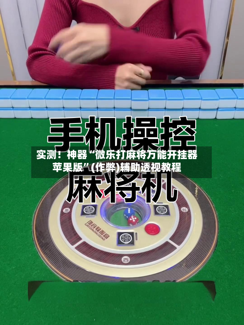 实测！神器“微乐打麻将万能开挂器苹果版”(作弊)辅助透视教程