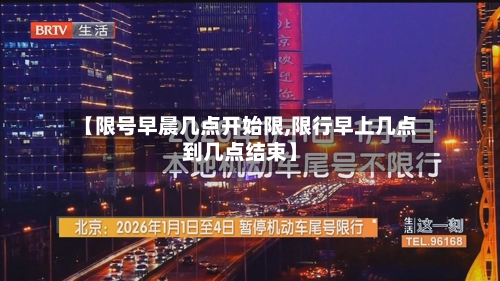 【限号早晨几点开始限,限行早上几点到几点结束】