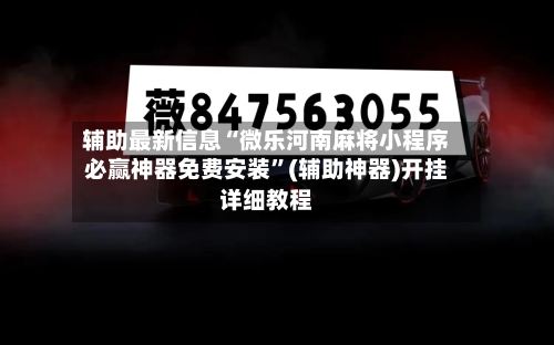 辅助最新信息“微乐河南麻将小程序必赢神器免费安装”(辅助神器)开挂详细教程