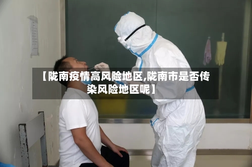 【陇南疫情高风险地区,陇南市是否传染风险地区呢】