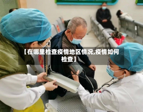 【在哪里检查疫情地区情况,疫情如何检查】