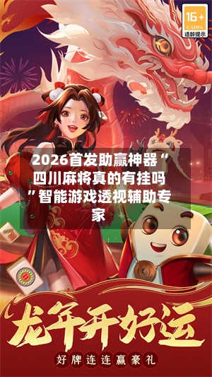 2026首发助赢神器“四川麻将真的有挂吗”智能游戏透视辅助专家