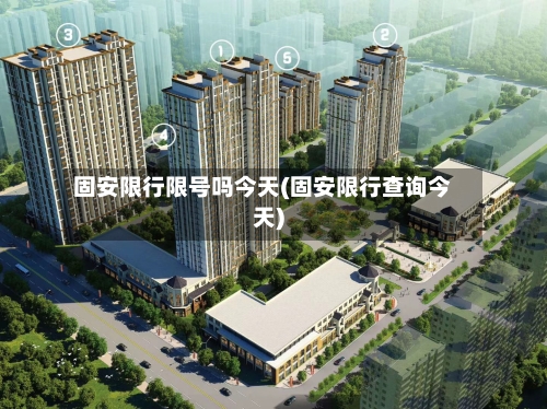 固安限行限号吗今天(固安限行查询今天)