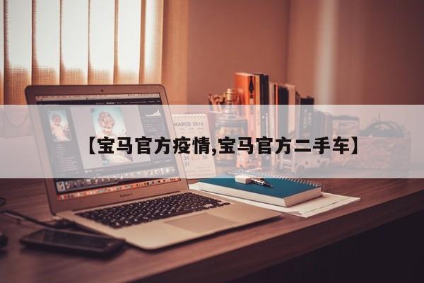【宝马官方疫情,宝马官方二手车】