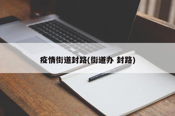 疫情街道封路(街道办 封路)